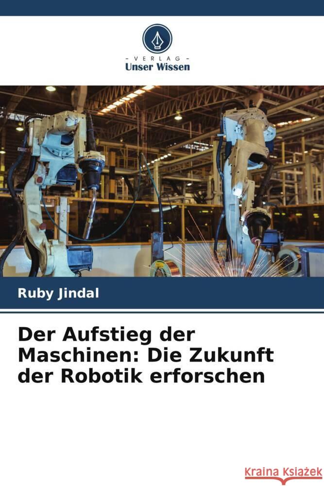 Der Aufstieg der Maschinen: Die Zukunft der Robotik erforschen Ruby Jindal 9786208151843