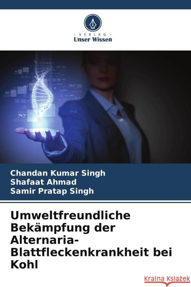 Umweltfreundliche Bek?mpfung der Alternaria-Blattfleckenkrankheit bei Kohl Chandan Kumar Singh Shafaat Ahmad Samir Pratap Singh 9786208151935