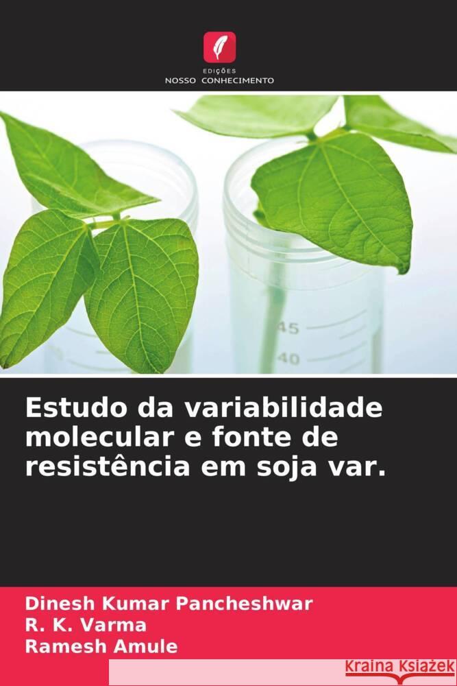 Estudo da variabilidade molecular e fonte de resist?ncia em soja var. Dinesh Kumar Pancheshwar R. K. Varma Ramesh Amule 9786208153809