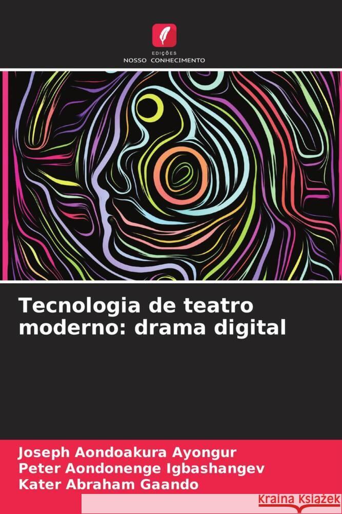 Tecnologia de teatro moderno: drama digital Joseph Aondoakura Ayongur Peter Aondonenge Igbashangev Kater Abraham Gaando 9786208154608