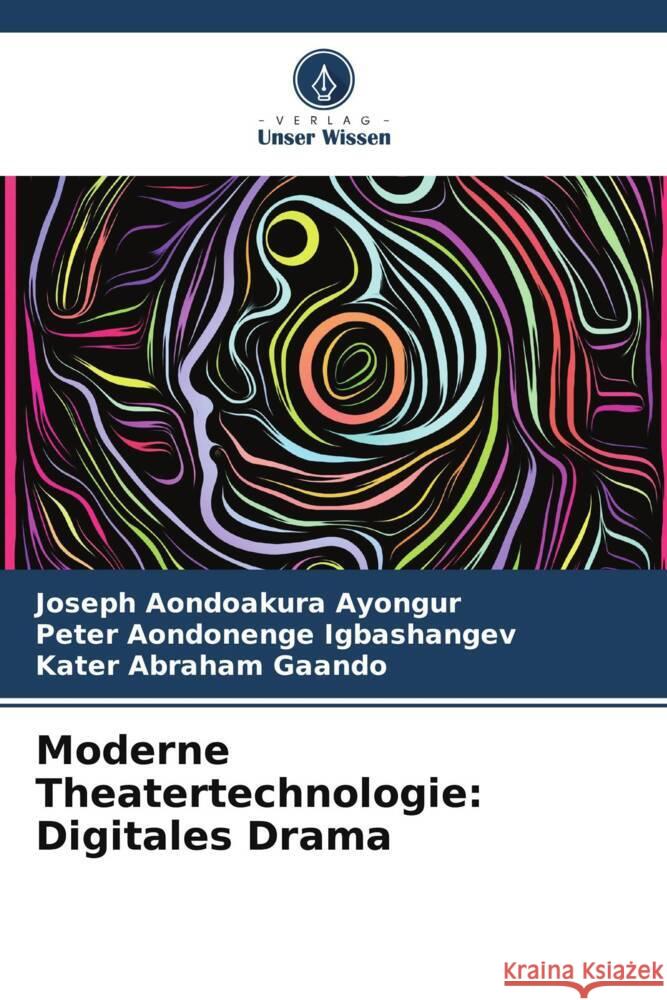 Moderne Theatertechnologie: Digitales Drama Joseph Aondoakura Ayongur Peter Aondonenge Igbashangev Kater Abraham Gaando 9786208154615