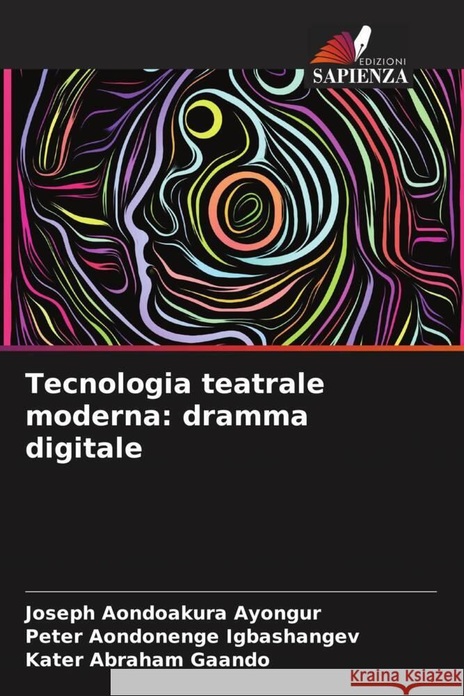 Tecnologia teatrale moderna: dramma digitale Joseph Aondoakura Ayongur Peter Aondonenge Igbashangev Kater Abraham Gaando 9786208154646