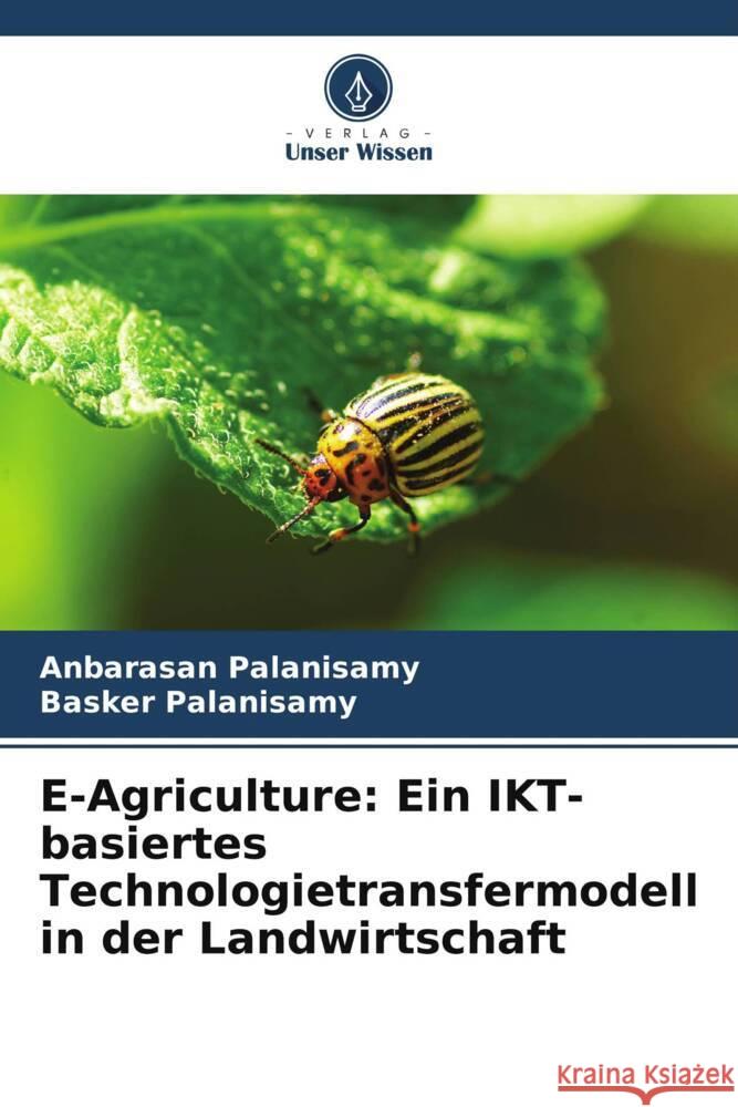 E-Agriculture: Ein IKT-basiertes Technologietransfermodell in der Landwirtschaft Anbarasan Palanisamy Basker Palanisamy 9786208154905