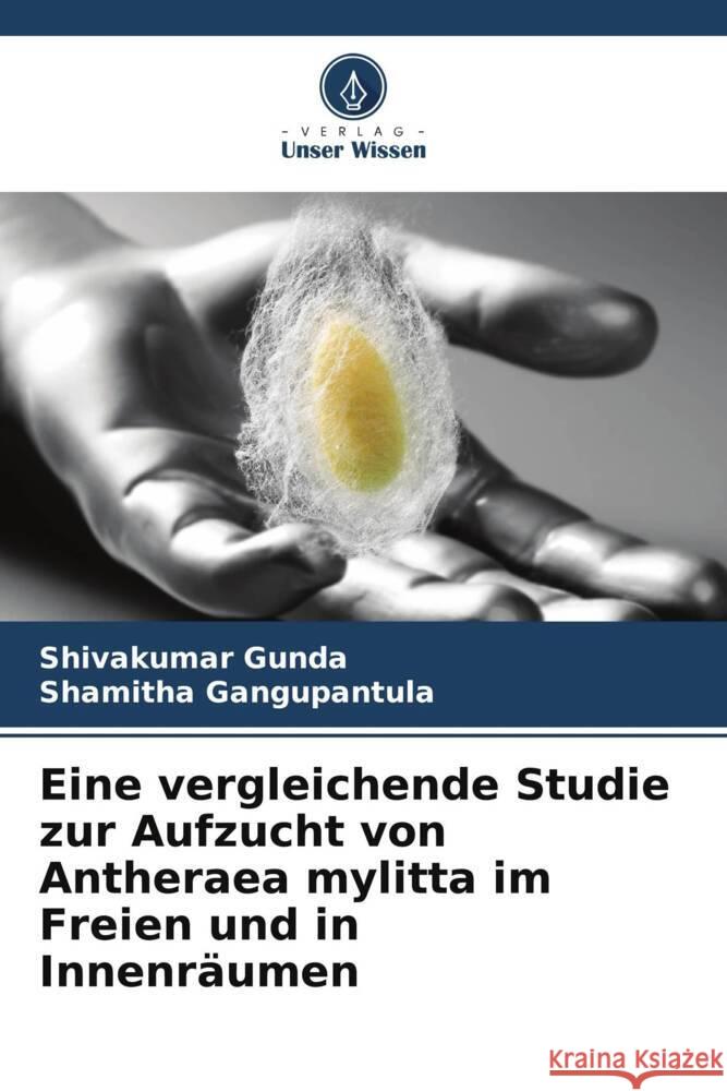 Eine vergleichende Studie zur Aufzucht von Antheraea mylitta im Freien und in Innenr?umen Shivakumar Gunda Shamitha Gangupantula 9786208155322