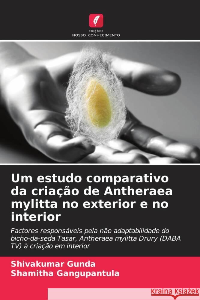 Um estudo comparativo da cria??o de Antheraea mylitta no exterior e no interior Shivakumar Gunda Shamitha Gangupantula 9786208155353