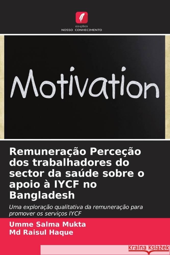 Remunera??o Perce??o dos trabalhadores do sector da sa?de sobre o apoio ? IYCF no Bangladesh Umme Salma Mukta Raisul Haque 9786208155438
