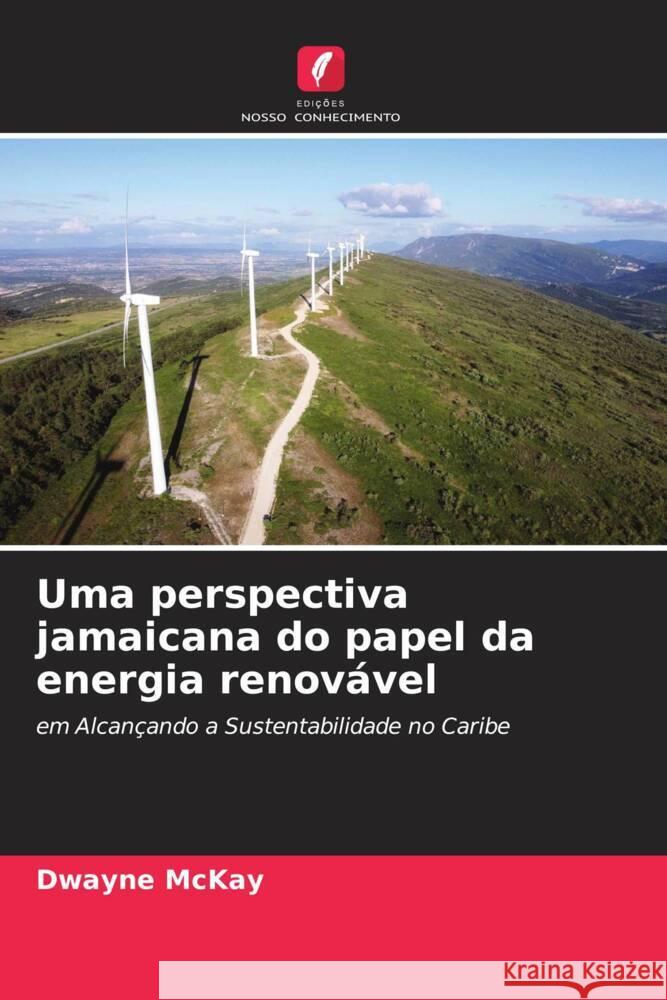 Uma perspectiva jamaicana do papel da energia renov?vel Dwayne McKay 9786208155506 Edicoes Nosso Conhecimento