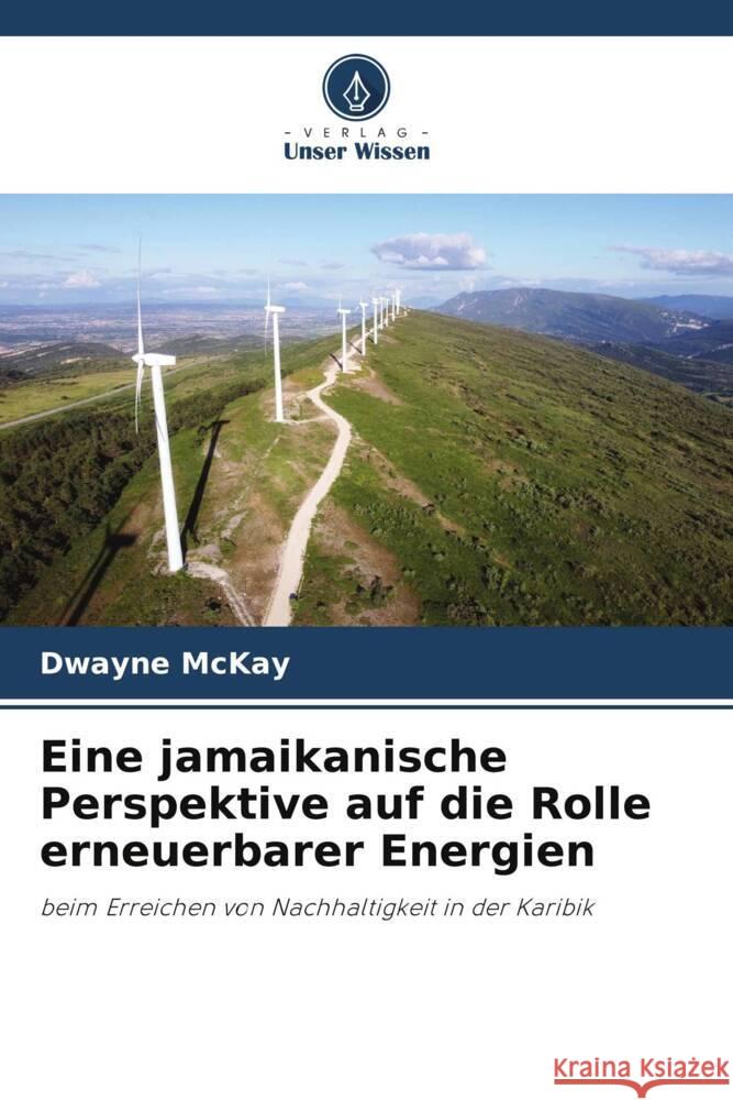 Eine jamaikanische Perspektive auf die Rolle erneuerbarer Energien Dwayne McKay 9786208155513 Verlag Unser Wissen