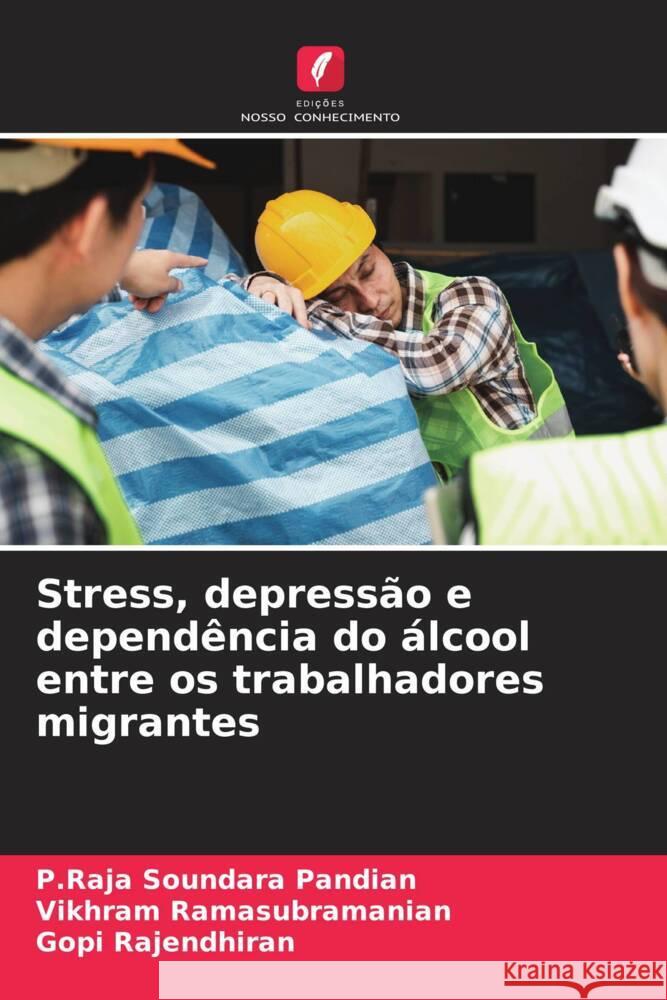 Stress, depressão e dependência do álcool entre os trabalhadores migrantes Pandian, P.Raja Soundara, Ramasubramanian, Vikhram, Rajendhiran, Gopi 9786208156190