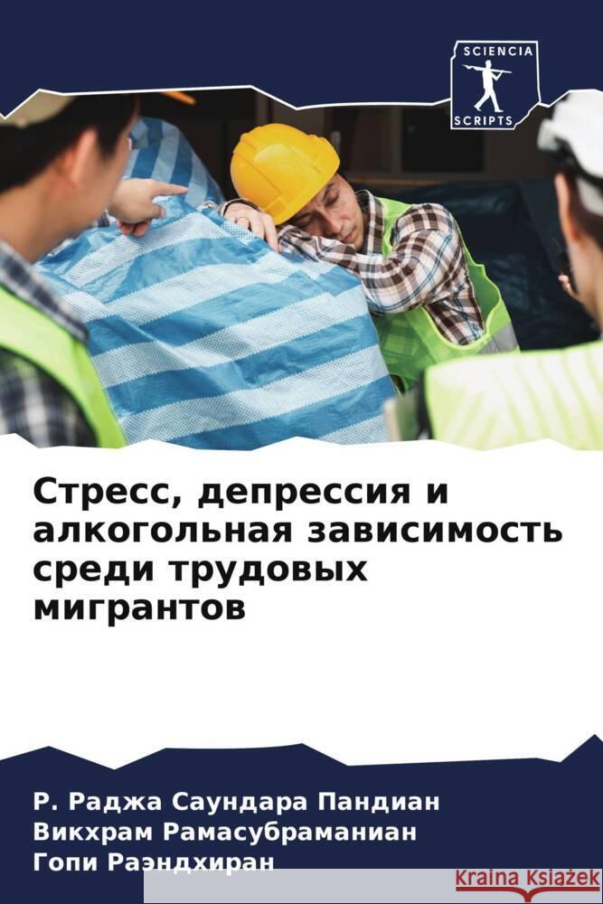 Stress, depressiq i alkogol'naq zawisimost' sredi trudowyh migrantow Pandian, P. Radzha Saundara, Ramasubramanian, Vikhram, Raändhiran, Gopi 9786208156206 Sciencia Scripts