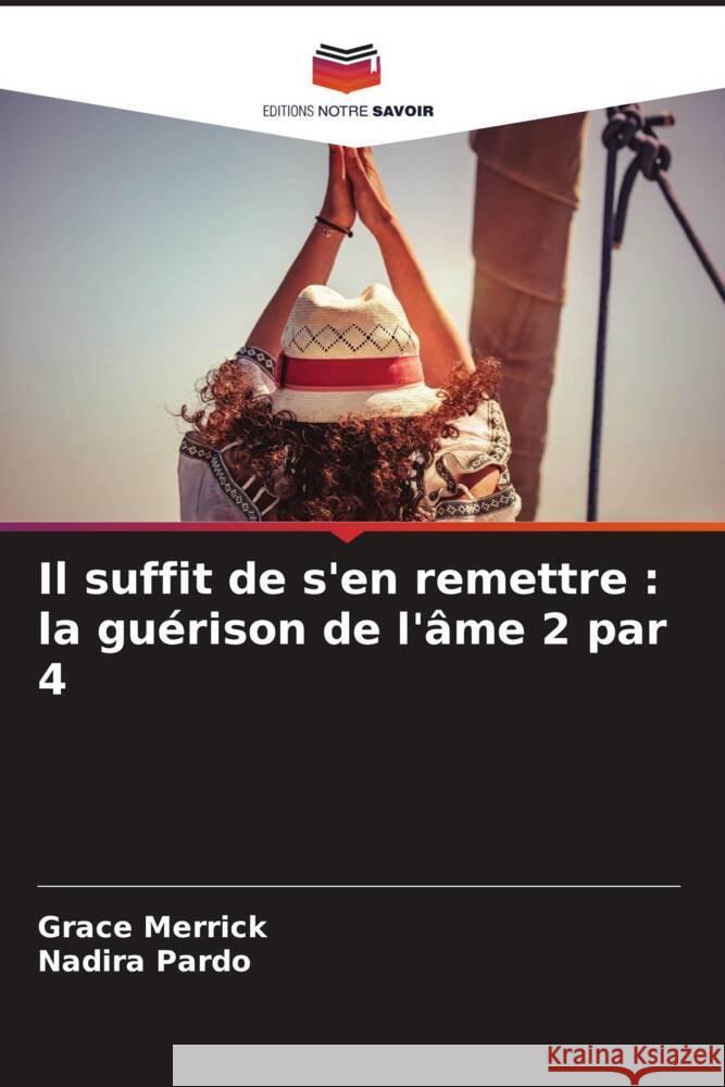 Il suffit de s'en remettre: la gu?rison de l'?me 2 par 4 Grace Merrick Nadira Pardo 9786208156664