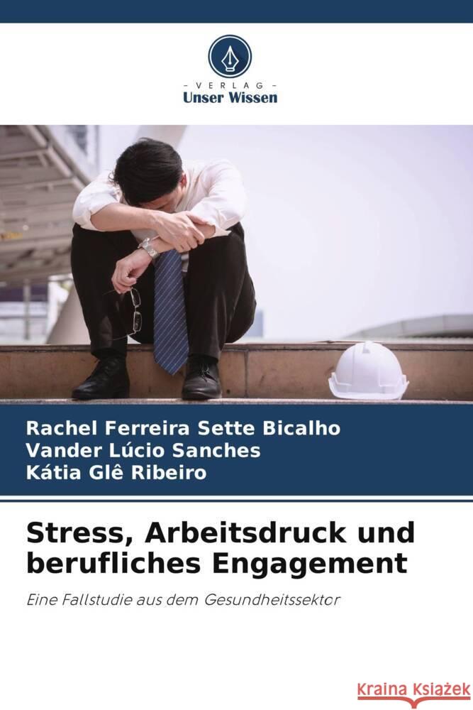 Stress, Arbeitsdruck und berufliches Engagement Rachel Ferreira Sette Bicalho Vander L?cio Sanches K?tia Gl? Ribeiro 9786208157012 Verlag Unser Wissen