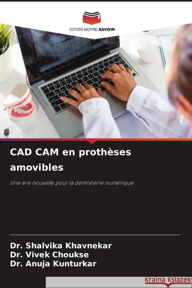 CAD CAM en proth?ses amovibles Shalvika Khavnekar Vivek Choukse Anuja Kunturkar 9786208157227