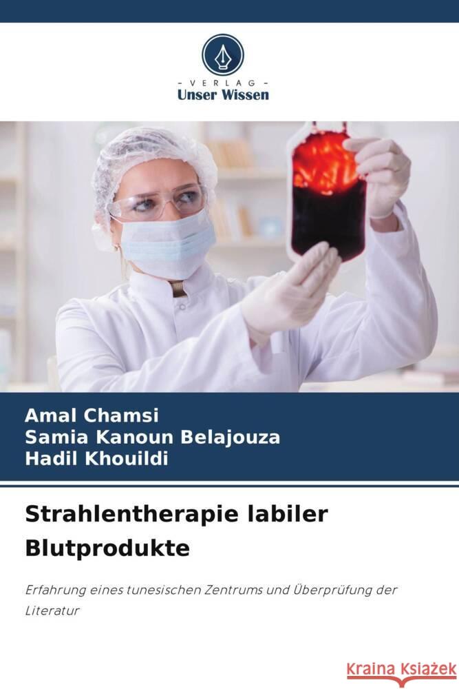 Strahlentherapie labiler Blutprodukte Amal Chamsi Samia Kanou Hadil Khouildi 9786208157357