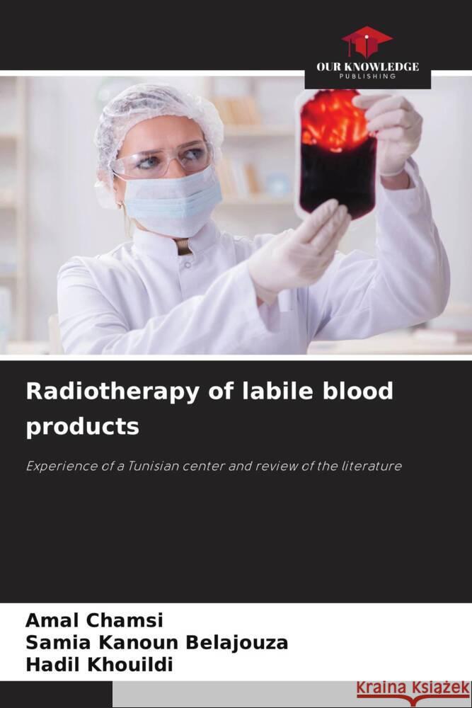 Radiotherapy of labile blood products Amal Chamsi Samia Kanou Hadil Khouildi 9786208157371