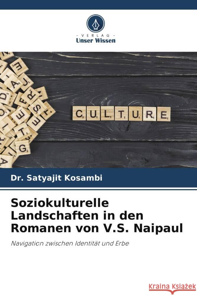 Soziokulturelle Landschaften in den Romanen von V.S. Naipaul Kosambi, Dr. Satyajit 9786208158224