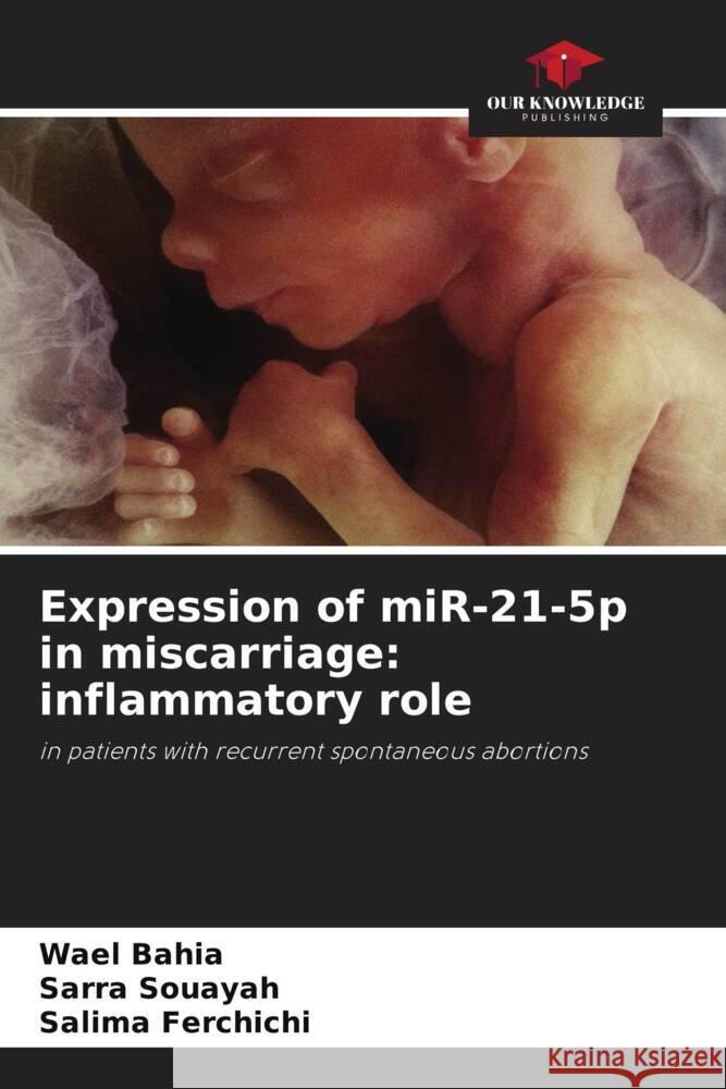 Expression of miR-21-5p in miscarriage: inflammatory role Wael Bahia Sarra Souayah Salima Ferchichi 9786208158712