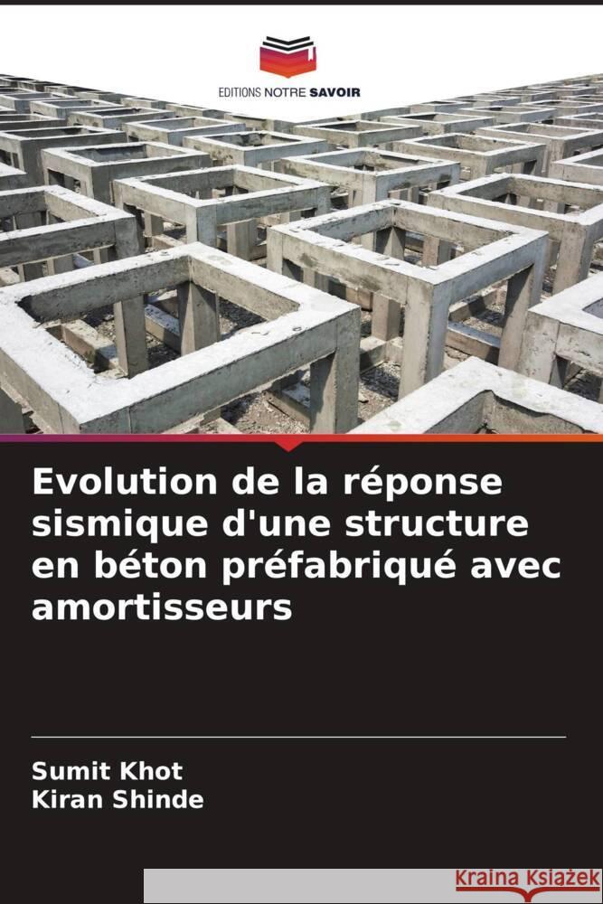 Evolution de la r?ponse sismique d'une structure en b?ton pr?fabriqu? avec amortisseurs Sumit Khot Kiran Shinde 9786208158781