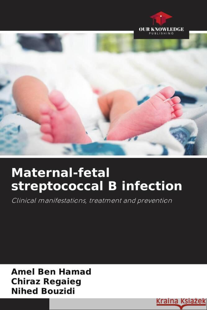 Maternal-fetal streptococcal B infection Amel Be Chiraz Regaieg Nihed Bouzidi 9786208160579