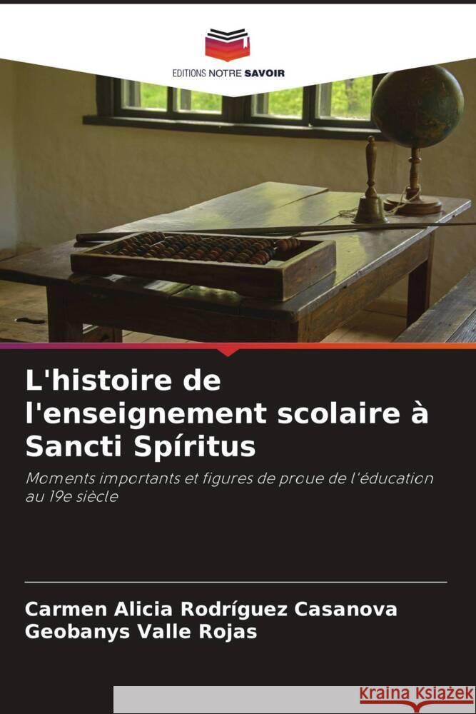 L'histoire de l'enseignement scolaire à Sancti Spíritus Rodríguez Casanova, Carmen Alicia, Valle Rojas, Geobanys 9786208160883