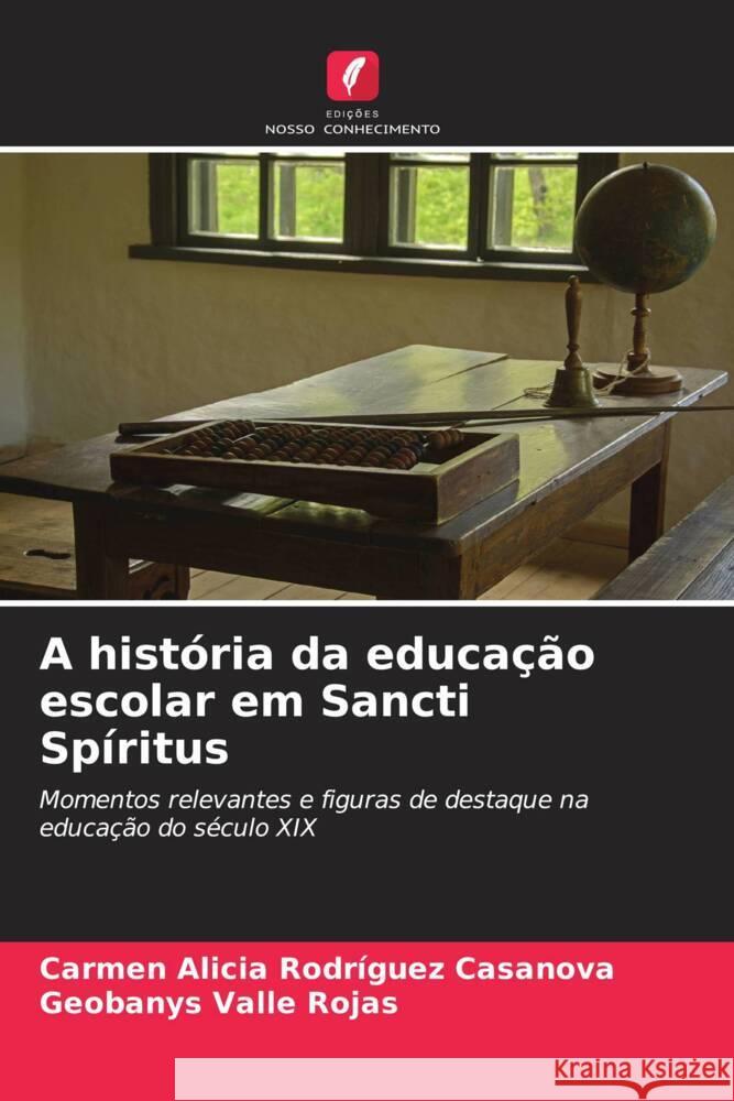 A história da educação escolar em Sancti Spíritus Rodríguez Casanova, Carmen Alicia, Valle Rojas, Geobanys 9786208160890