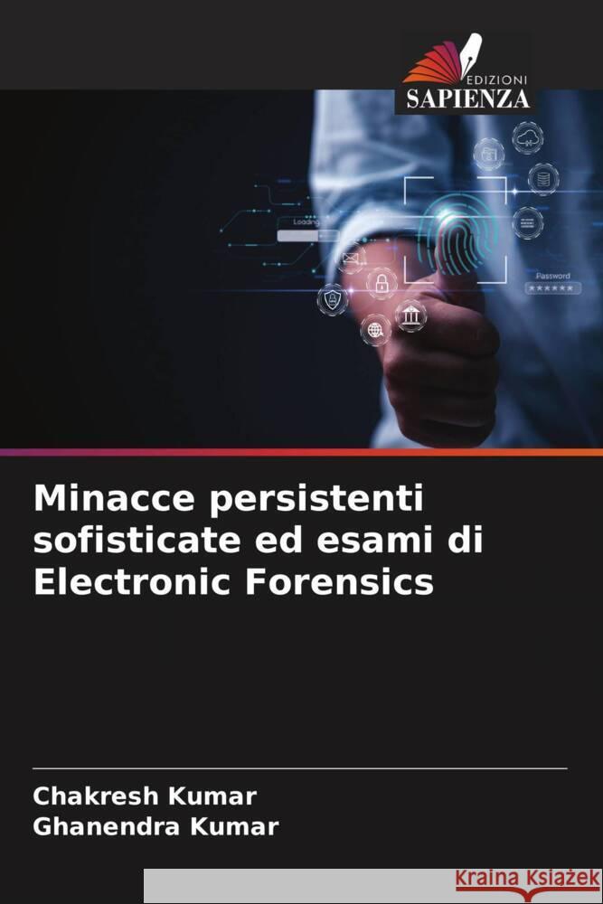 Minacce persistenti sofisticate ed esami di Electronic Forensics Chakresh Kumar Ghanendra Kumar 9786208161279 Edizioni Sapienza