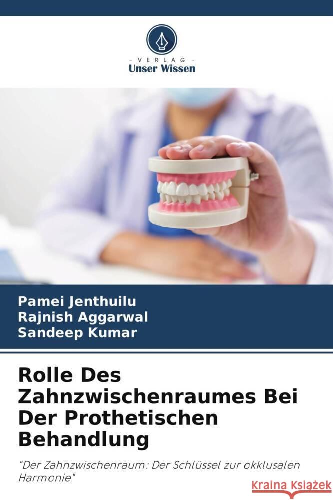 Rolle Des Zahnzwischenraumes Bei Der Prothetischen Behandlung Jenthuilu, Pamei, AGGARWAL, RAJNISH, Kumar, Sandeep 9786208161408 Verlag Unser Wissen