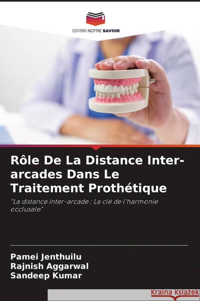 Rôle De La Distance Inter-arcades Dans Le Traitement Prothétique Jenthuilu, Pamei, AGGARWAL, RAJNISH, Kumar, Sandeep 9786208161415