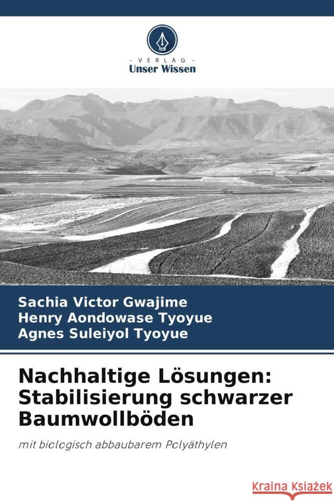 Nachhaltige Lösungen: Stabilisierung schwarzer Baumwollböden Gwajime, Sachia Victor, Tyoyue, Henry Aondowase, Tyoyue, Agnes Suleiyol 9786208161460