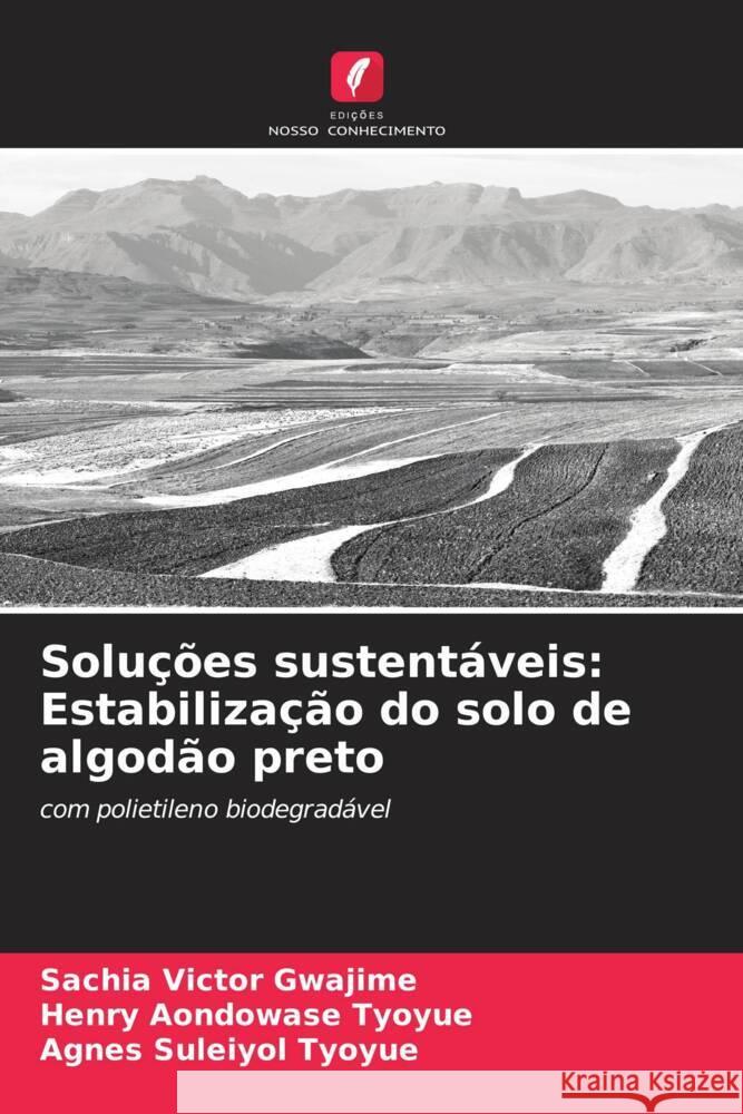 Soluções sustentáveis: Estabilização do solo de algodão preto Gwajime, Sachia Victor, Tyoyue, Henry Aondowase, Tyoyue, Agnes Suleiyol 9786208161491