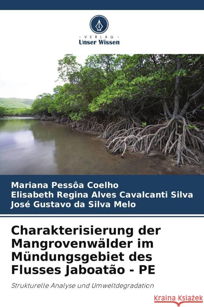 Charakterisierung der Mangrovenw?lder im M?ndungsgebiet des Flusses Jaboat?o - PE Mariana Pess?a Coelho Elisabeth Regina Alves Cavalca Silva Jos? Gustavo Da Silva Melo 9786208162443