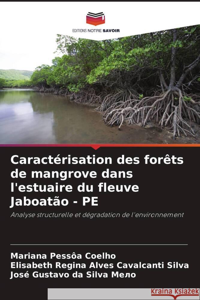 Caract?risation des for?ts de mangrove dans l'estuaire du fleuve Jaboat?o - PE Mariana Pess?a Coelho Elisabeth Regina Alves Cavalca Silva Jos? Gusta Мело 9786208162450 Editions Notre Savoir