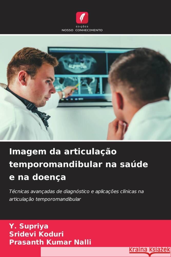 Imagem da articula??o temporomandibular na sa?de e na doen?a Y. Supriya Sridevi Koduri Prasanth Kumar Nalli 9786208163518