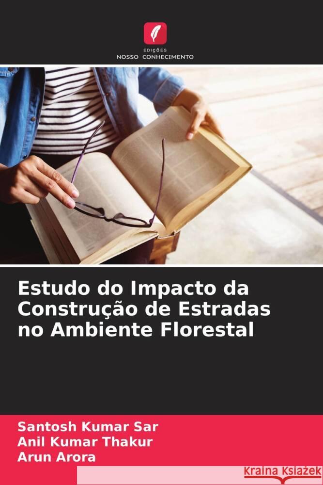 Estudo do Impacto da Constru??o de Estradas no Ambiente Florestal Santosh Kumar Sar Anil Kuma Arun Arora 9786208163976