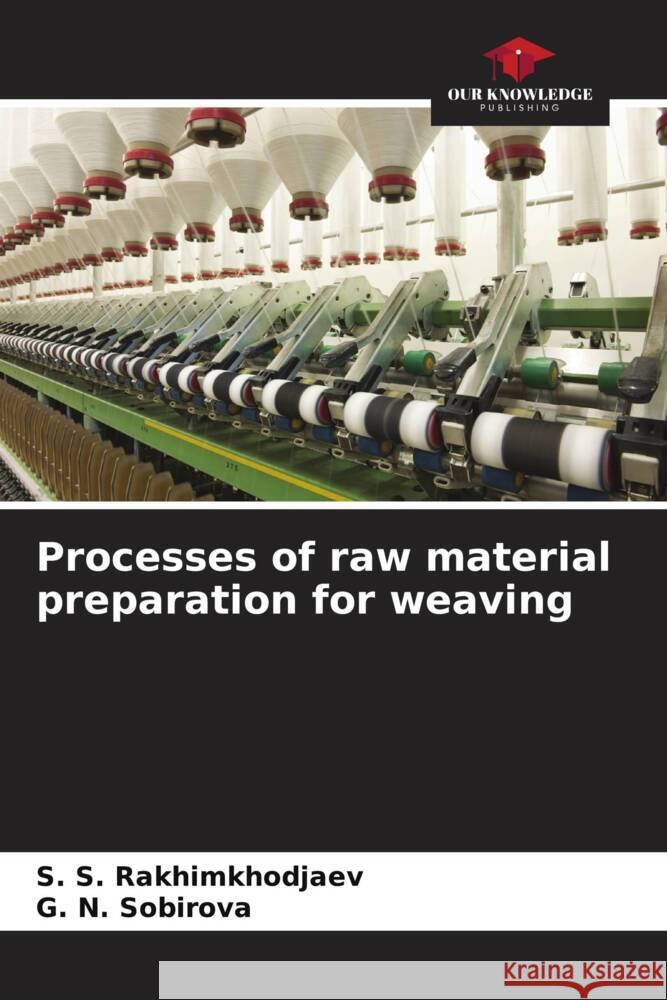 Processes of raw material preparation for weaving Rakhimkhodjaev, S. S., SOBIROVA, G. N. 9786208165079 Our Knowledge Publishing
