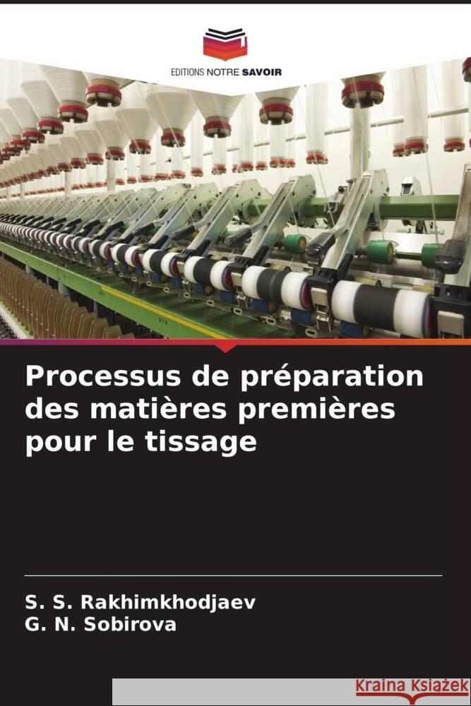 Processus de préparation des matières premières pour le tissage Rakhimkhodjaev, S. S., SOBIROVA, G. N. 9786208165109 Editions Notre Savoir