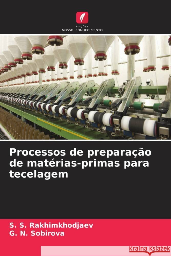 Processos de preparação de matérias-primas para tecelagem Rakhimkhodjaev, S. S., SOBIROVA, G. N. 9786208165123 Edições Nosso Conhecimento