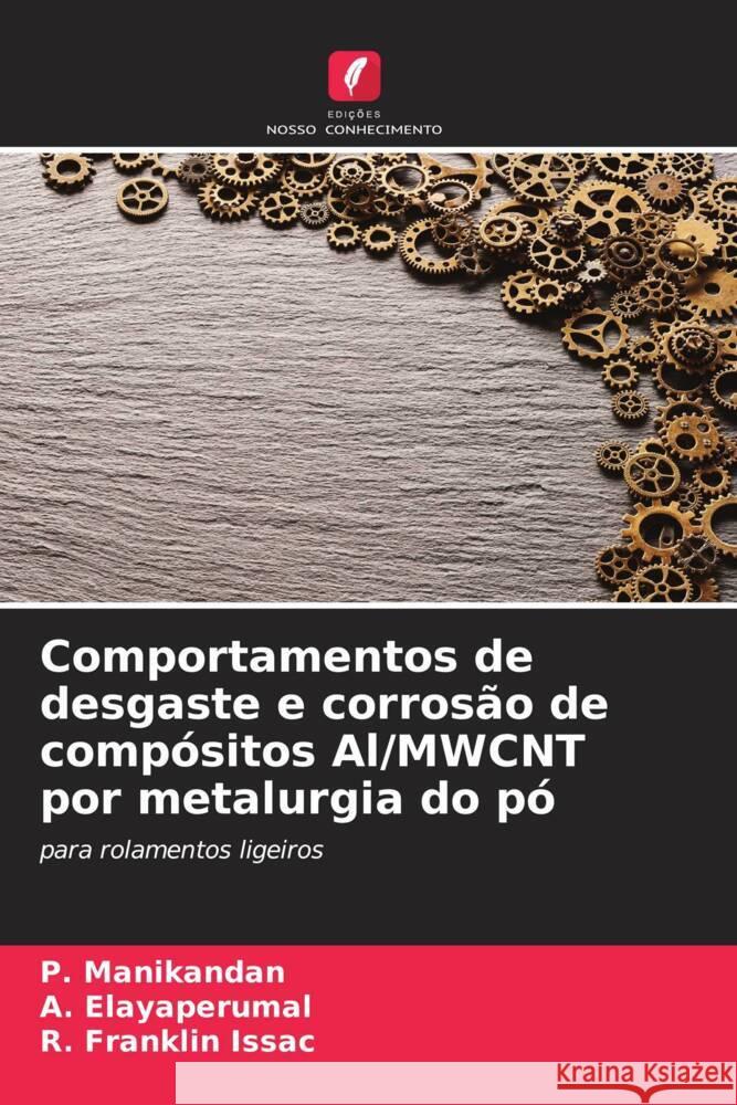 Comportamentos de desgaste e corrosão de compósitos Al/MWCNT por metalurgia do pó Manikandan, P., Elayaperumal, A., Franklin Issac, R. 9786208165291