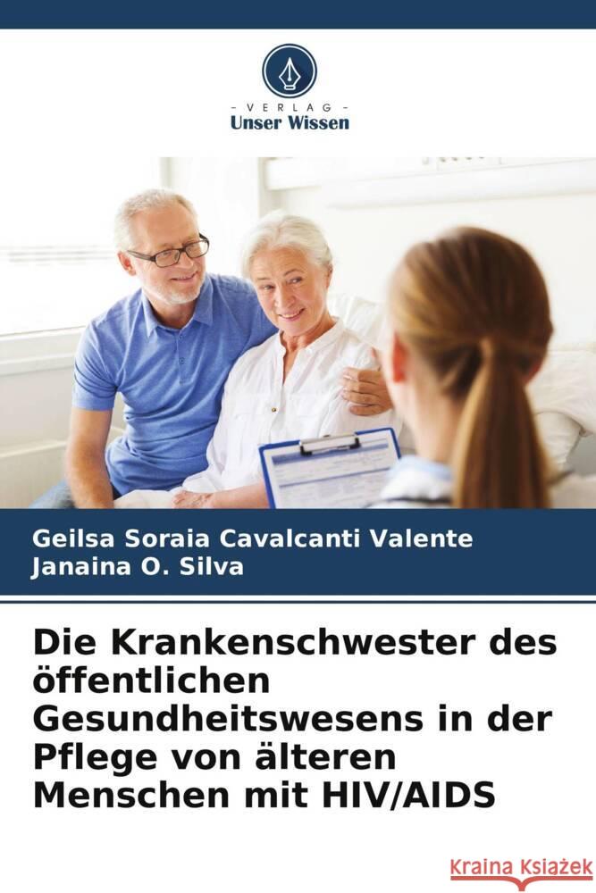 Die Krankenschwester des öffentlichen Gesundheitswesens in der Pflege von älteren Menschen mit HIV/AIDS Cavalcanti Valente, Geilsa Soraia, O. Silva, Janaina 9786208165611