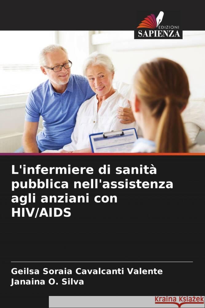 L'infermiere di sanità pubblica nell'assistenza agli anziani con HIV/AIDS Cavalcanti Valente, Geilsa Soraia, O. Silva, Janaina 9786208165659