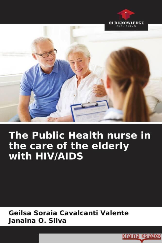 The Public Health nurse in the care of the elderly with HIV/AIDS Cavalcanti Valente, Geilsa Soraia, O. Silva, Janaina 9786208165727