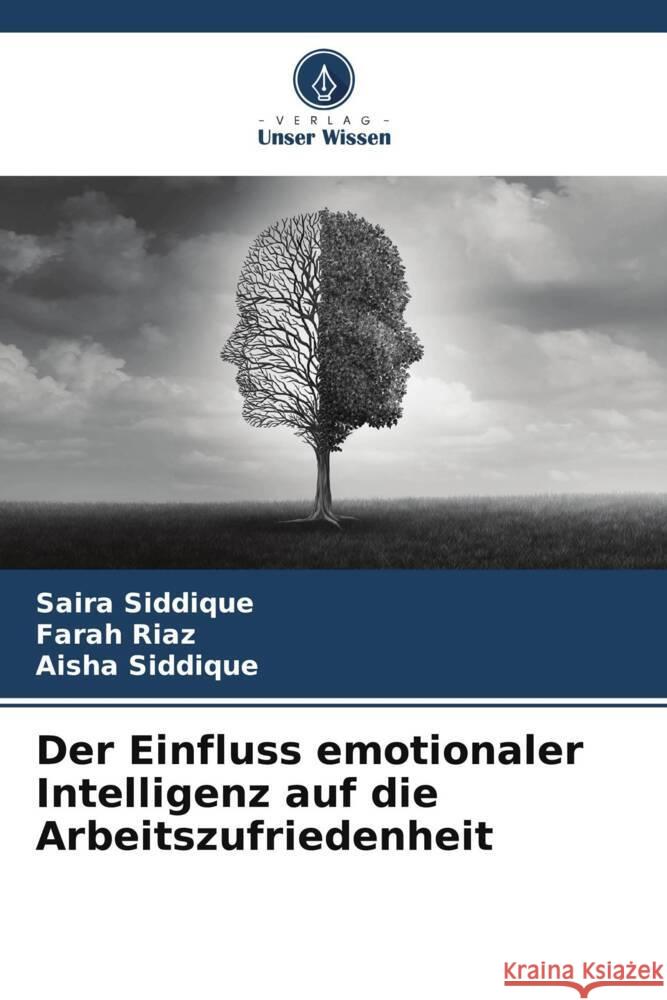 Der Einfluss emotionaler Intelligenz auf die Arbeitszufriedenheit Saira Siddique Farah Riaz Aisha Siddique 9786208166137