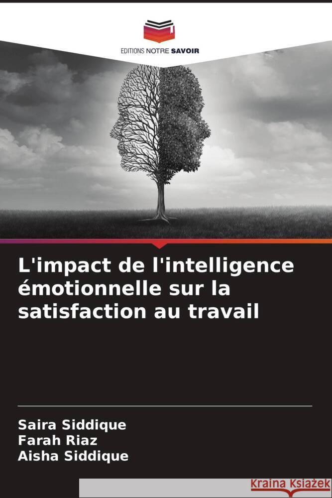 L'impact de l'intelligence ?motionnelle sur la satisfaction au travail Saira Siddique Farah Riaz Aisha Siddique 9786208166151