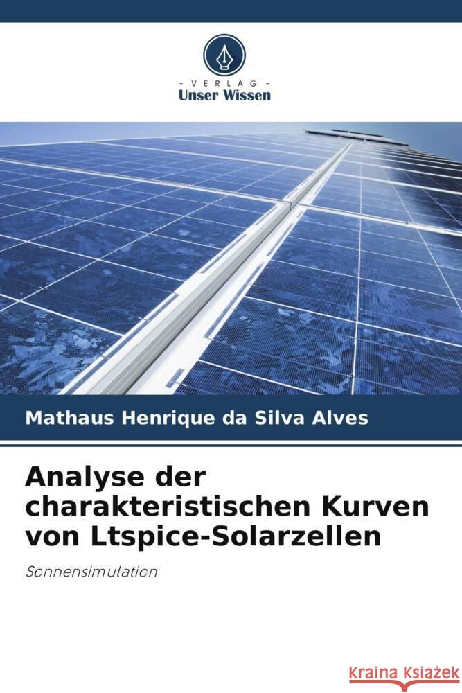 Analyse der charakteristischen Kurven von Ltspice-Solarzellen da Silva Alves, Mathaus Henrique 9786208166533