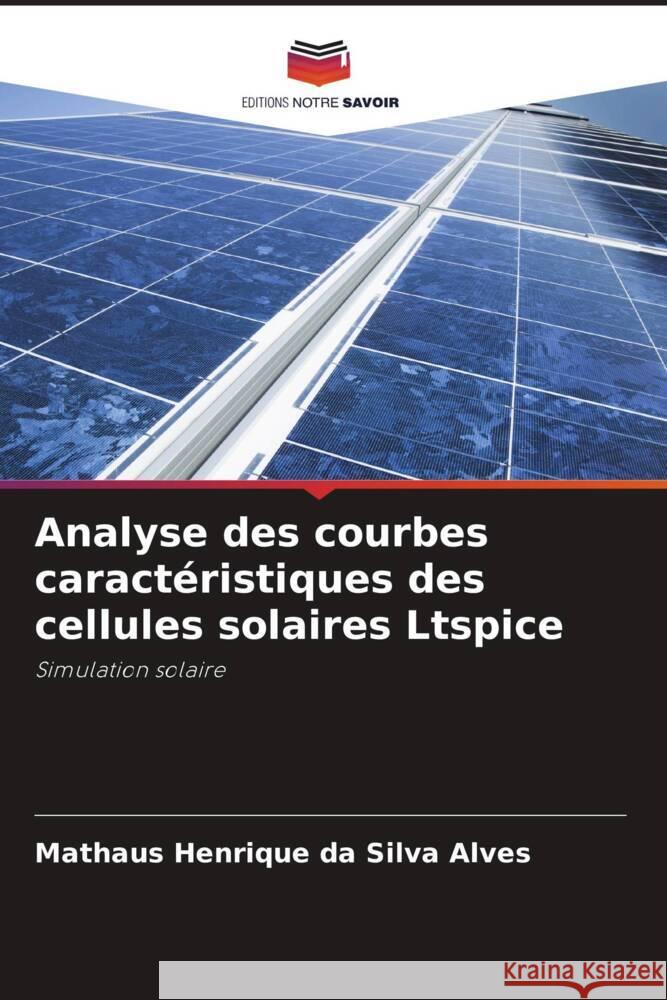 Analyse des courbes caractéristiques des cellules solaires Ltspice da Silva Alves, Mathaus Henrique 9786208166564