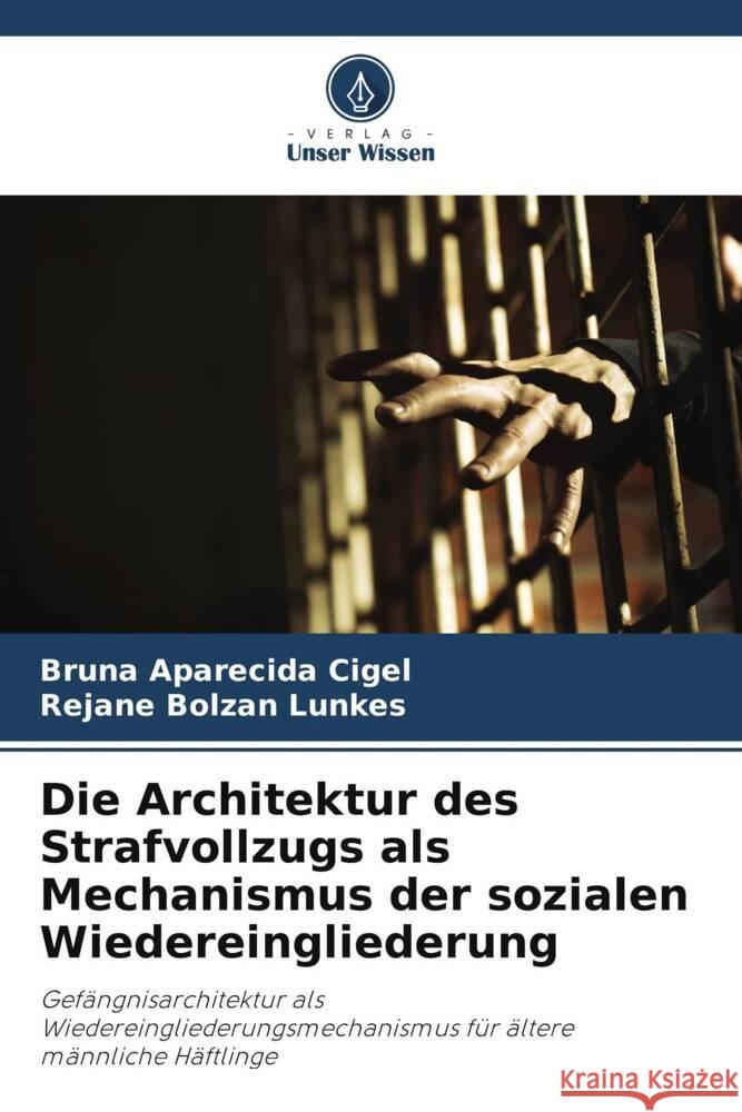 Die Architektur des Strafvollzugs als Mechanismus der sozialen Wiedereingliederung Bruna Aparecida Cigel Rejane Bolzan Lunkes 9786208167301