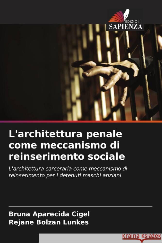 L'architettura penale come meccanismo di reinserimento sociale Bruna Aparecida Cigel Rejane Bolzan Lunkes 9786208167349