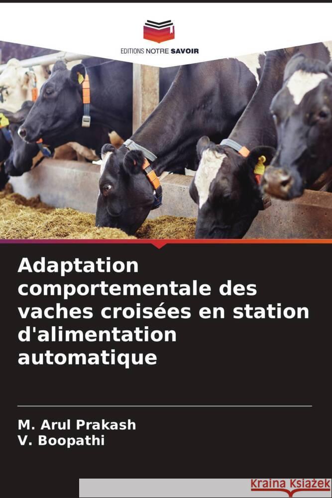 Adaptation comportementale des vaches crois?es en station d'alimentation automatique M. Arul Prakash V. Boopathi 9786208167509