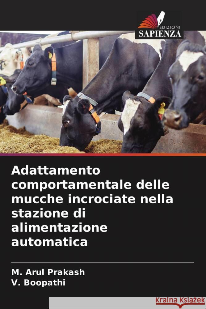 Adattamento comportamentale delle mucche incrociate nella stazione di alimentazione automatica M. Arul Prakash V. Boopathi 9786208167516