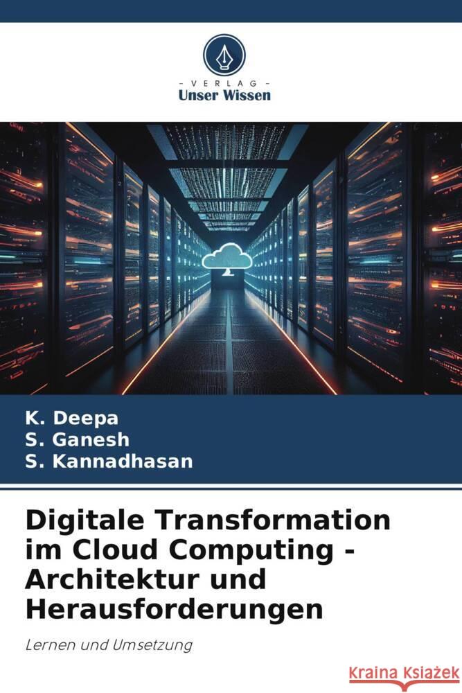 Digitale Transformation im Cloud Computing - Architektur und Herausforderungen K. Deepa S. Ganesh S. Kannadhasan 9786208168193 Verlag Unser Wissen